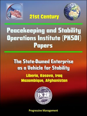 cover image of 21st Century Peacekeeping and Stability Operations Institute (PKSOI) Papers--The State-Owned Enterprise as a Vehicle for Stability--Liberia, Kosovo, Iraq, Mozambique, Afghanistan
